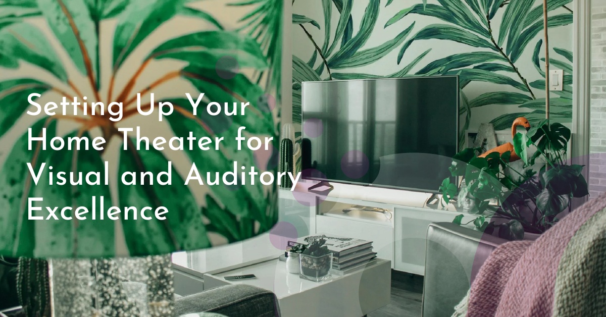 Setting Up Your Home Theater for Visual and Auditory Excellence