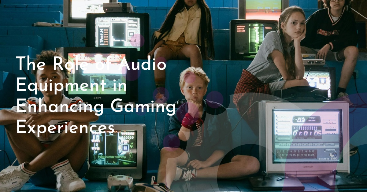 The Role of Audio Equipment in Enhancing Gaming Experiences